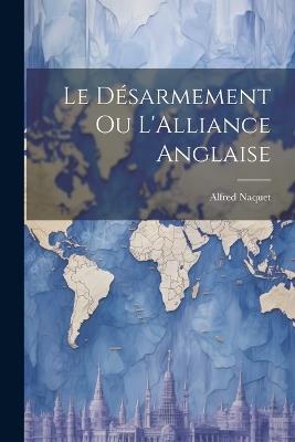 Le Désarmement ou L'Alliance Anglaise - Alfred Naquet - cover