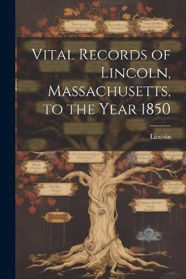 Vital Records of Lincoln, Massachusetts, to the Year 1850 - Lincoln - cover