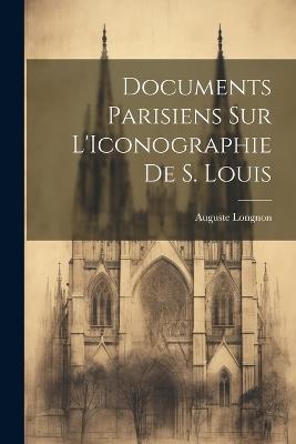 Documents Parisiens sur L'Iconographie de S. Louis - Auguste Longnon - cover