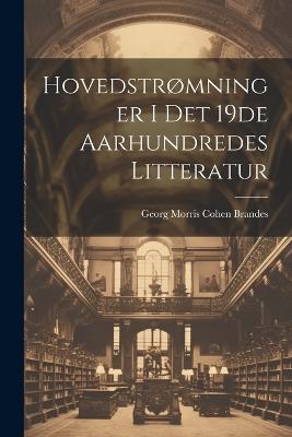 Hovedstrømninger i det 19de Aarhundredes Litteratur - Georg Morris Cohen Brandes - cover