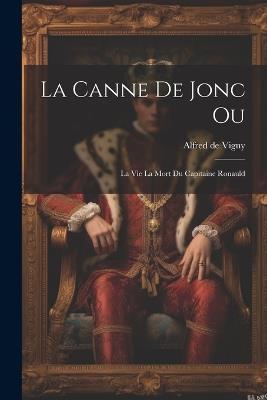 La Canne de Jonc Ou: La vie la Mort du Capitaine Ronauld - Alfred De Vigny - cover