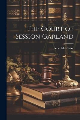 The Court of Session Garland - James Maidment - cover