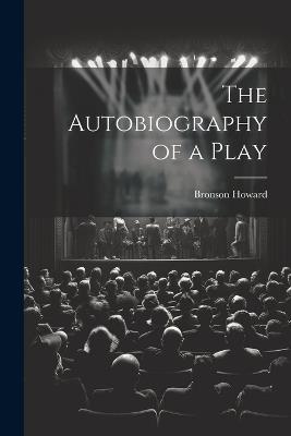 The Autobiography of a Play - Bronson Howard - cover