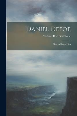 Daniel Defoe: How to Know Him - William Peterfield Trent - cover