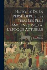 Histoire de la Perse Depuis les Tems les Plus Anciens Jusqu'a L'Époque Actuelle