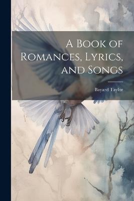 A Book of Romances, Lyrics, and Songs - Bayard Taylor - cover