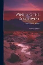 Winning the Southwest: A Story of Conquest