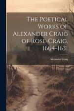 The Poetical Works of Alexander Craig of Rose-Craig, 1604-1631