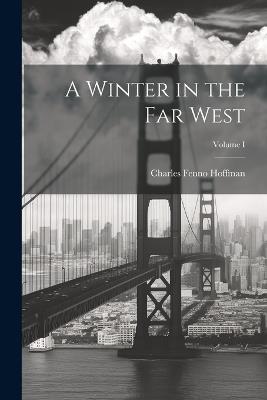 A Winter in the Far West; Volume I - Charles Fenno Hoffman - cover