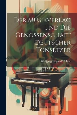 Der Musikverlag und die Genossenschaft Deutscher Tonsetzer - Wolfgang Eugen D ' Albert - cover