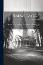 Jeremy Taylor: A Sketch of His Life and Times With a Popular Exposition of his Works