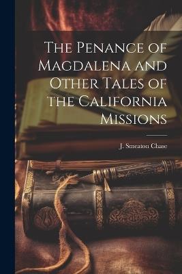 The Penance of Magdalena and Other Tales of the California Missions - J Smeaton Chase - cover