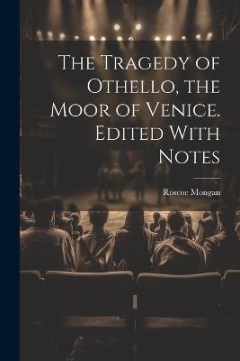 The Tragedy of Othello, the Moor of Venice. Edited With Notes - Roscoe Mongan - cover