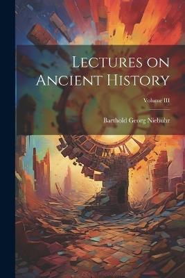 Lectures on Ancient History; Volume III - Barthold Georg Niebuhr - cover
