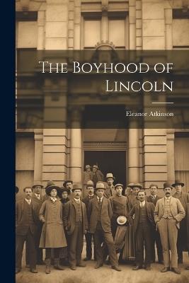 The Boyhood of Lincoln - Eleanor Atkinson - cover