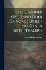 Das Bündner Oberland Oder der Vorderrhein mit Seinen Seitenthälern