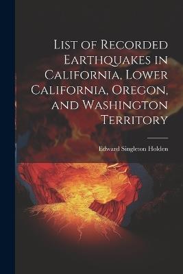 List of Recorded Earthquakes in California, Lower California, Oregon, and Washington Territory - Edward Singleton Holden - cover