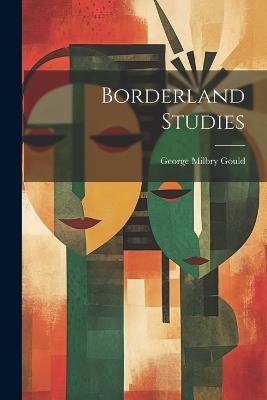 Borderland Studies - George Milbry Gould - cover