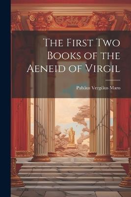 The First Two Books of the Aeneid of Virgil - Publius Vergilius Maro - cover