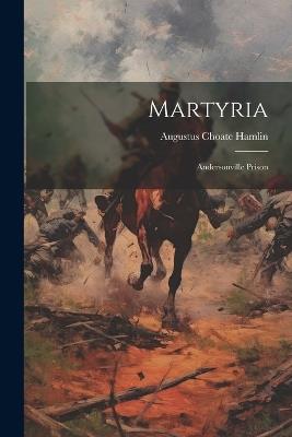 Martyria: Andersonville Prison - Augustus Choate Hamlin - cover