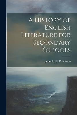 A History of English Literature for Secondary Schools - James Logie Robertson - cover