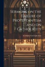 Sermons on the Failure of Protestantism and on Catholicity