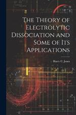 The Theory of Electrolytic Dissociation and Some of Its Applications