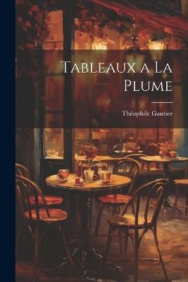 Tableaux a la Plume - Théophile Gautier - cover