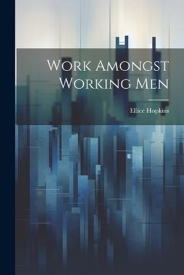 Work Amongst Working Men - Ellice Hopkins - cover