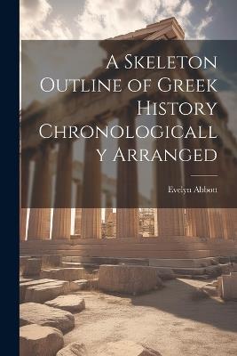 A Skeleton Outline of Greek History Chronologically Arranged - Evelyn Abbott - cover