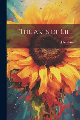 The Arts of Life - John Aikin - cover