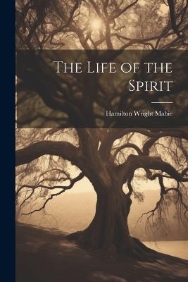 The Life of the Spirit - Hamilton Wright Mabie - cover