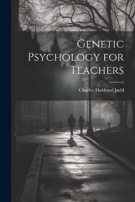 Genetic Psychology for Teachers - Charles Hubbard Judd - cover