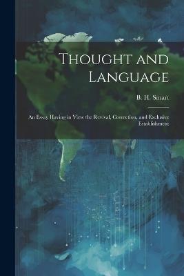 Thought and Language: An Essay Having in View the Revival, Correction, and Exclusive Establishment - B H Smart - cover