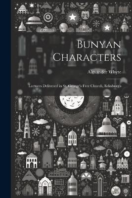 Bunyan Characters: Lectures Delivered in St. George's Free Church, Edinburgh - Alexander Whyte - cover