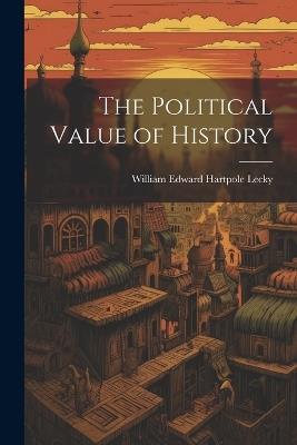 The Political Value of History - William Edward Hartpole Lecky - cover