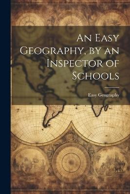 An Easy Geography, by an Inspector of Schools - Easy Geography - cover