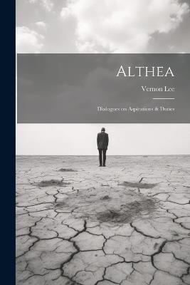 Althea: Dialogues on Aspirations & Duties - Vernon Lee - cover