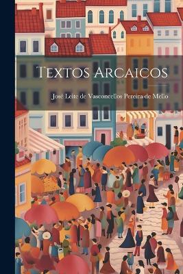 Textos Arcaicos - Leite de Vasconcellos Pereira de Mello - cover