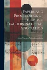 Papers and Proceedings of the Music Teachers' National Association