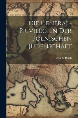 Die General-Privilegien der Polnischen Judenschaft - Philipp Bloch - cover