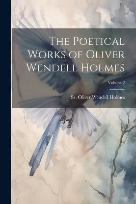 The Poetical Works of Oliver Wendell Holmes; Volume 2 - Oliver Wendell Holmes - cover