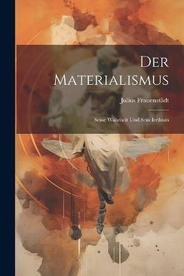 Der Materialismus: Seine Wahrheit und Sein Irrthum - Julius Frauenstädt - cover