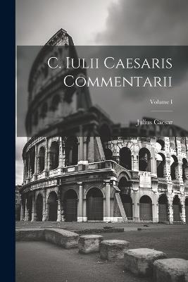 C. Iulii Caesaris Commentarii; Volume I - Julius Caesar - cover