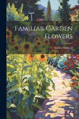 Familiar Garden Flowers - Hibberd Shirley - cover