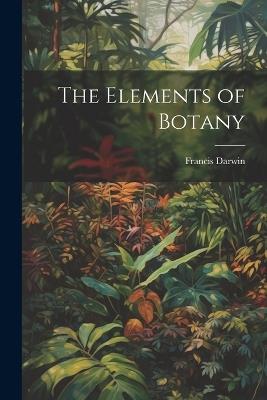 The Elements of Botany - Francis Darwin - cover