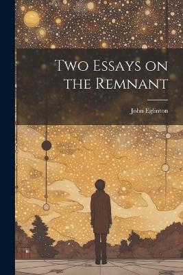 Two Essays on the Remnant - John Eglinton - cover