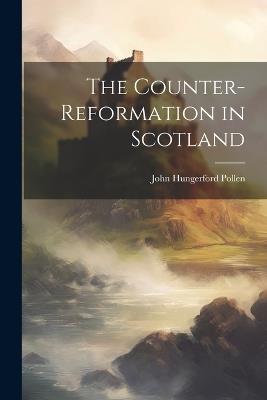 The Counter-Reformation in Scotland - John Hungerford Pollen - cover
