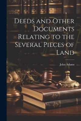 Deeds and Other Documents Relating to the Several Pieces of Land - John Adams - cover