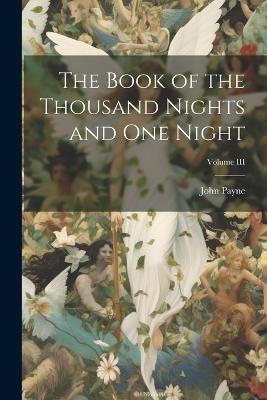 The Book of the Thousand Nights and One Night; Volume III - Payne John - cover